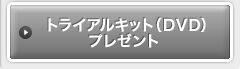 トライアルキット(DVD)プレゼント