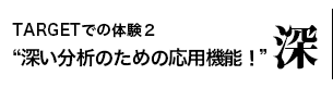 TARGETでの体験２深い分析のための応用機能！