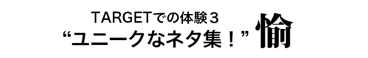 TARGETでの体験３ユニークなネタ集！